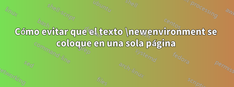 Cómo evitar que el texto \newenvironment se coloque en una sola página