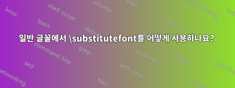 일반 글꼴에서 \substitutefont를 어떻게 사용하나요?