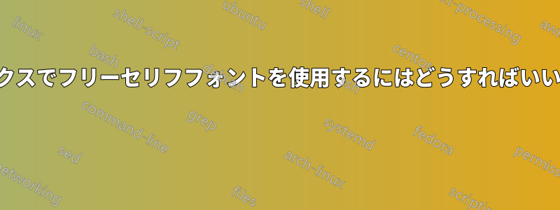 ラテックスでフリーセリフフォントを使用するにはどうすればいいですか 