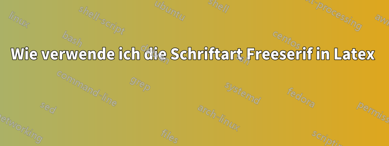 Wie verwende ich die Schriftart Freeserif in Latex 