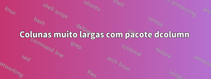 Colunas muito largas com pacote dcolumn