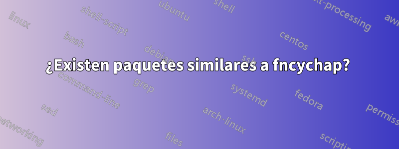 ¿Existen paquetes similares a fncychap?