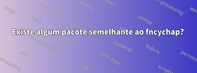 Existe algum pacote semelhante ao fncychap?
