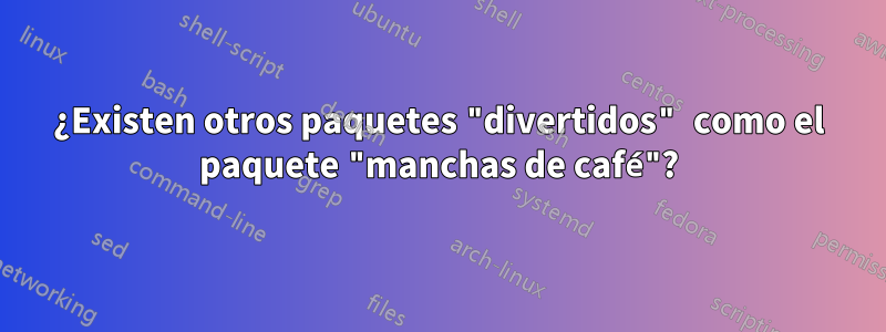 ¿Existen otros paquetes "divertidos" como el paquete "manchas de café"?