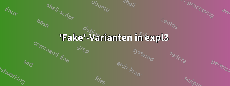 'Fake'-Varianten in expl3