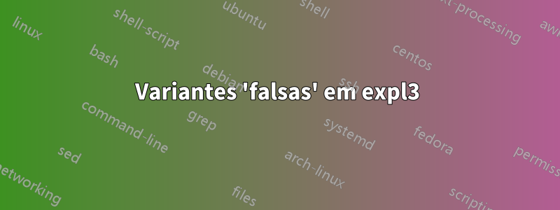Variantes 'falsas' em expl3