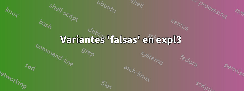 Variantes 'falsas' en expl3