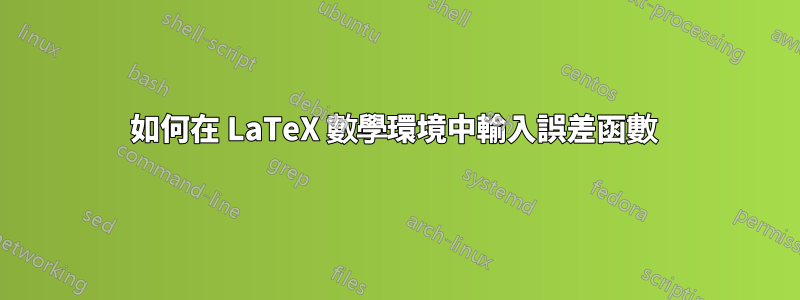 如何在 LaTeX 數學環境中輸入誤差函數 