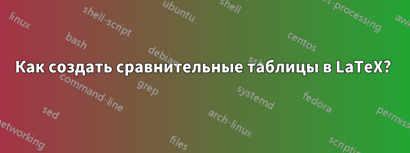Как создать сравнительные таблицы в LaTeX?
