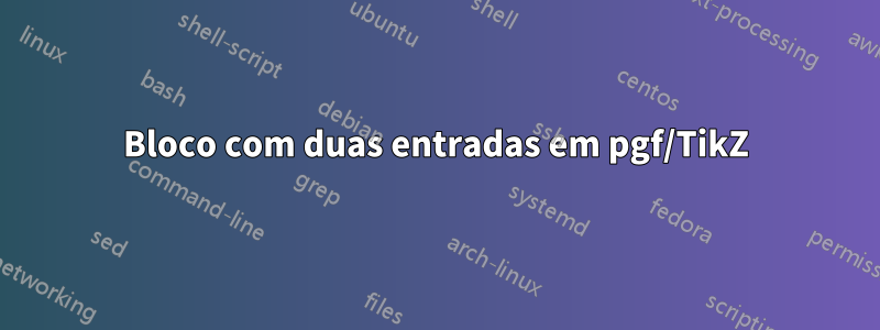 Bloco com duas entradas em pgf/TikZ