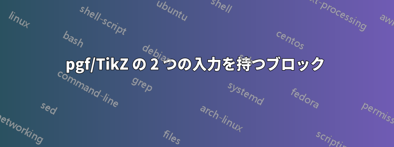 pgf/TikZ の 2 つの入力を持つブロック