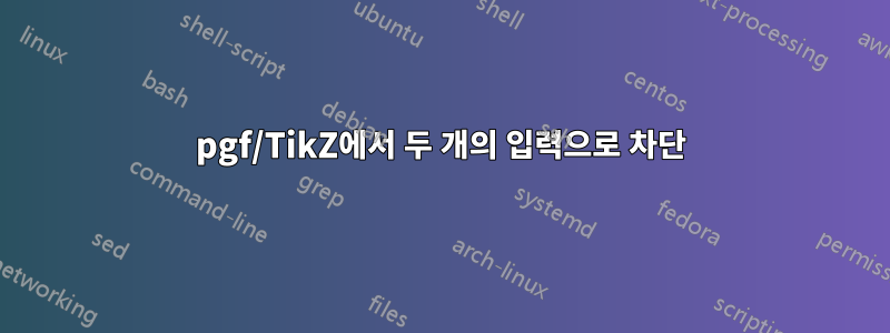 pgf/TikZ에서 두 개의 입력으로 차단
