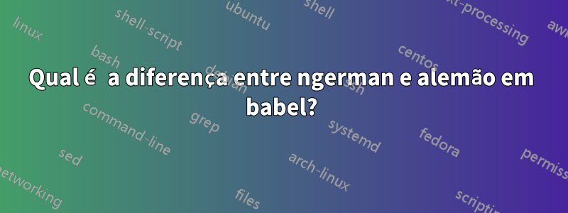 Qual é a diferença entre ngerman e alemão em babel?