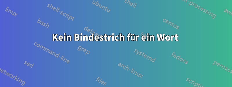 Kein Bindestrich für ein Wort
