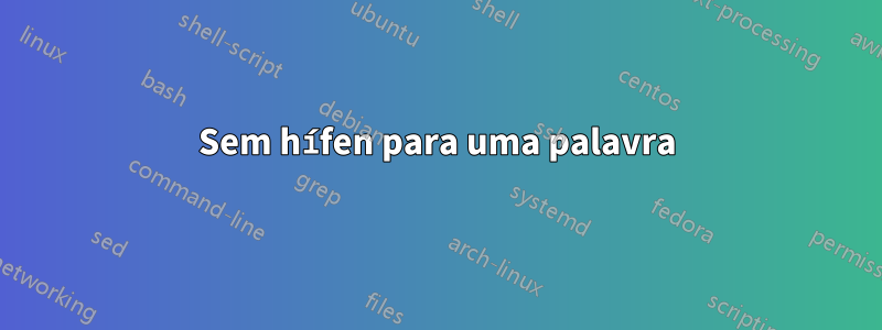 Sem hífen para uma palavra