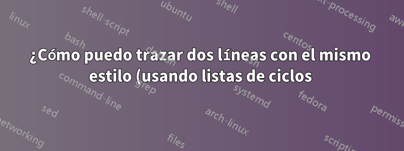 ¿Cómo puedo trazar dos líneas con el mismo estilo (usando listas de ciclos) con pgfplots?