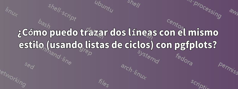 ¿Cómo puedo trazar dos líneas con el mismo estilo (usando listas de ciclos) con pgfplots?
