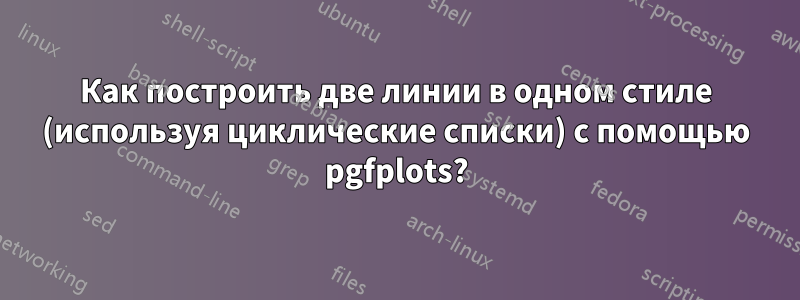 Как построить две линии в одном стиле (используя циклические списки) с помощью pgfplots?