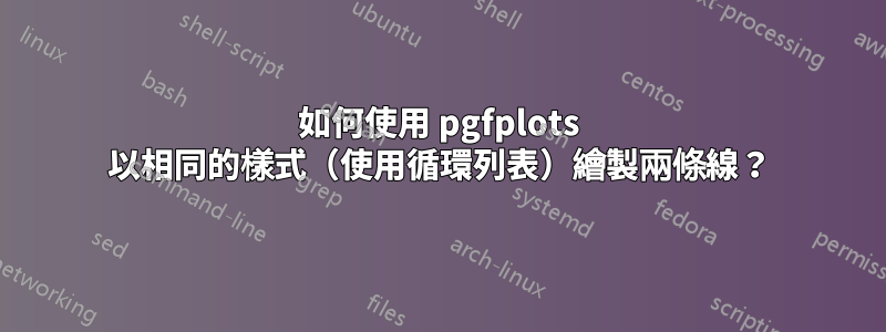 如何使用 pgfplots 以相同的樣式（使用循環列表）繪製兩條線？