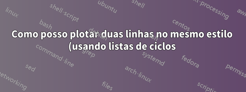 Como posso plotar duas linhas no mesmo estilo (usando listas de ciclos) com pgfplots?