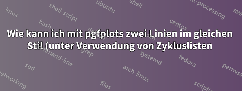 Wie kann ich mit pgfplots zwei Linien im gleichen Stil (unter Verwendung von Zykluslisten) zeichnen?