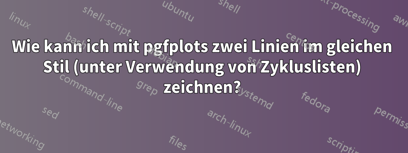Wie kann ich mit pgfplots zwei Linien im gleichen Stil (unter Verwendung von Zykluslisten) zeichnen?