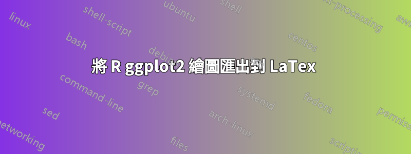 將 R ggplot2 繪圖匯出到 LaTex