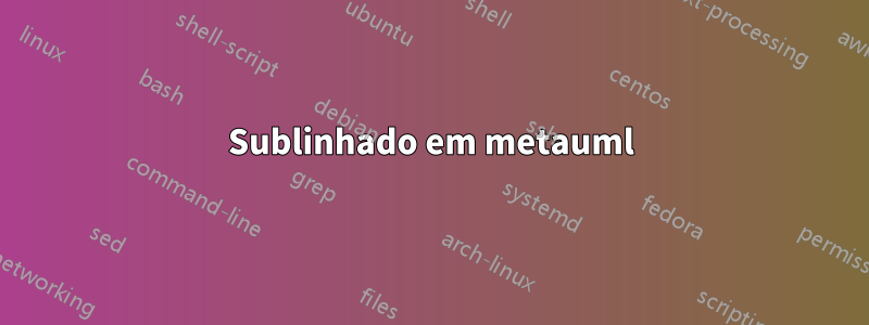 Sublinhado em metauml