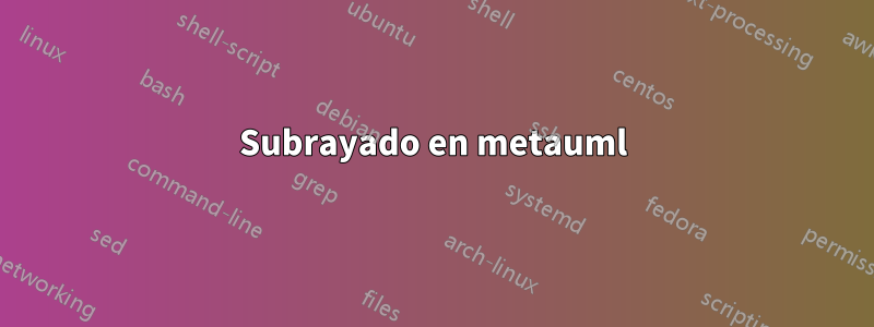 Subrayado en metauml
