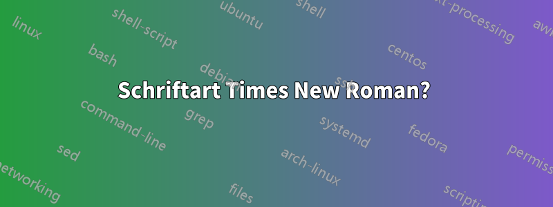 Schriftart Times New Roman?