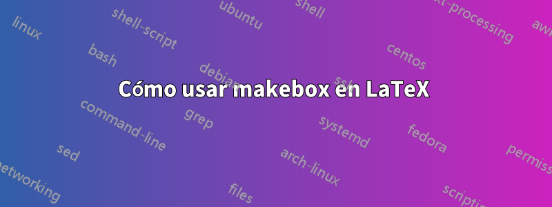 Cómo usar makebox en LaTeX