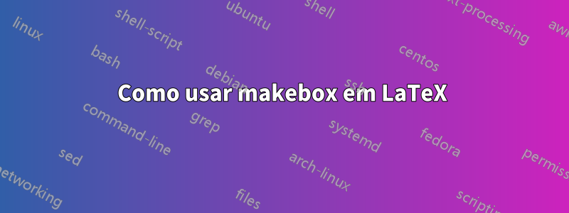 Como usar makebox em LaTeX
