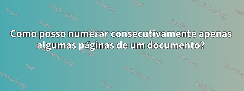 Como posso numerar consecutivamente apenas algumas páginas de um documento?