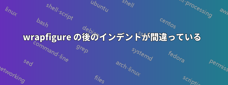 wrapfigure の後のインデントが間違っている 