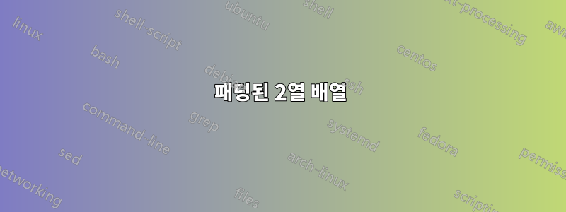 패딩된 2열 배열
