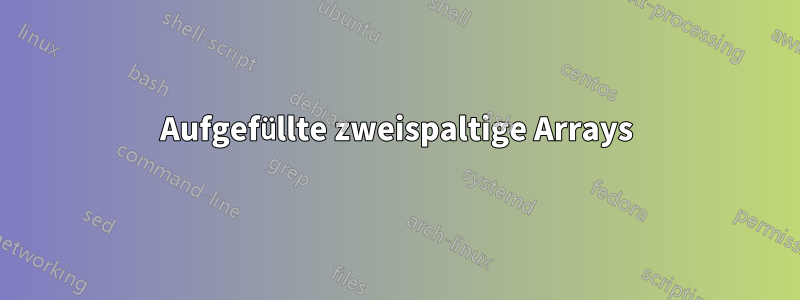 Aufgefüllte zweispaltige Arrays