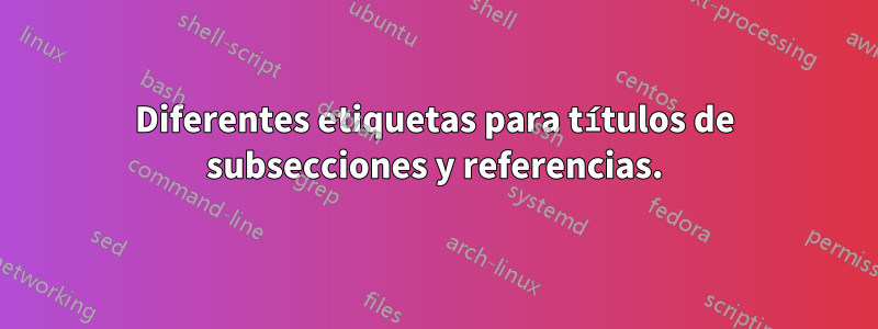 Diferentes etiquetas para títulos de subsecciones y referencias.
