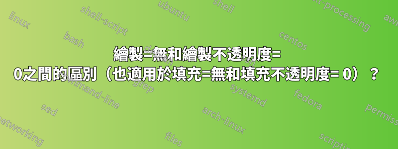繪製=無和繪製不透明度= 0之間的區別（也適用於填充=無和填充不透明度= 0）？
