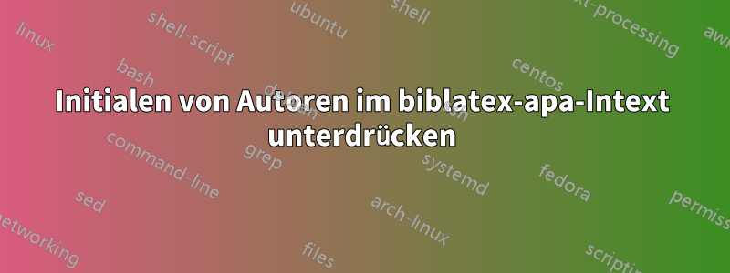 Initialen von Autoren im biblatex-apa-Intext unterdrücken