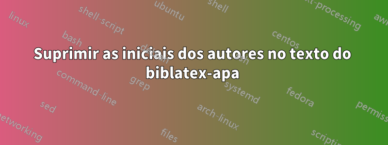 Suprimir as iniciais dos autores no texto do biblatex-apa