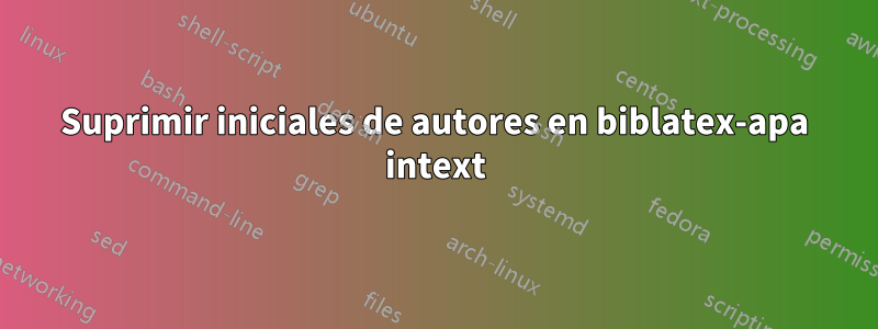 Suprimir iniciales de autores en biblatex-apa intext