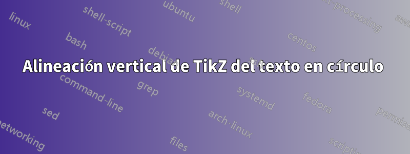 Alineación vertical de TikZ del texto en círculo