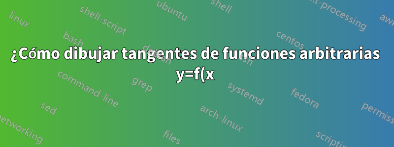 ¿Cómo dibujar tangentes de funciones arbitrarias y=f(x) en un punto dado (x,y) de f(x) usando PStricks?