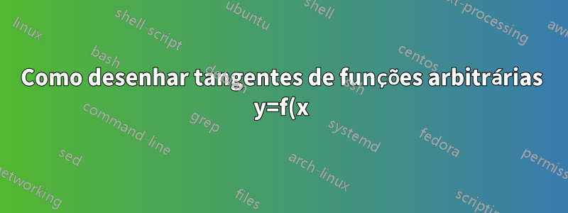 Como desenhar tangentes de funções arbitrárias y=f(x) em determinado ponto (x,y) de f(x) usando PStricks?