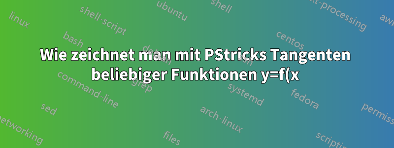 Wie zeichnet man mit PStricks Tangenten beliebiger Funktionen y=f(x) an einem gegebenen Punkt (x,y) von f(x)?
