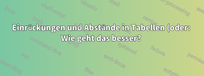 Einrückungen und Abstände in Tabellen (oder: Wie geht das besser?)