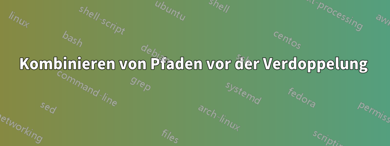 Kombinieren von Pfaden vor der Verdoppelung