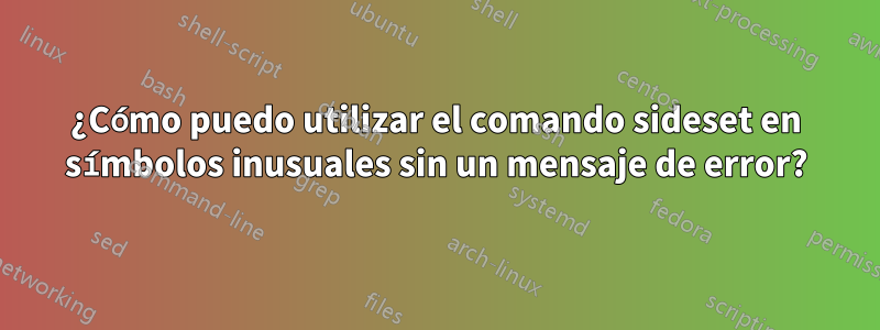 ¿Cómo puedo utilizar el comando sideset en símbolos inusuales sin un mensaje de error?