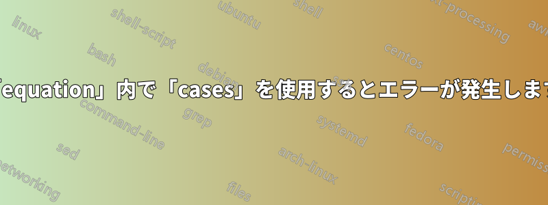 「equation」内で「cases」を使用するとエラーが発生します