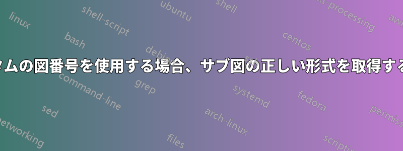 カスタムの図番号を使用する場合、サブ図の正しい形式を取得する方法